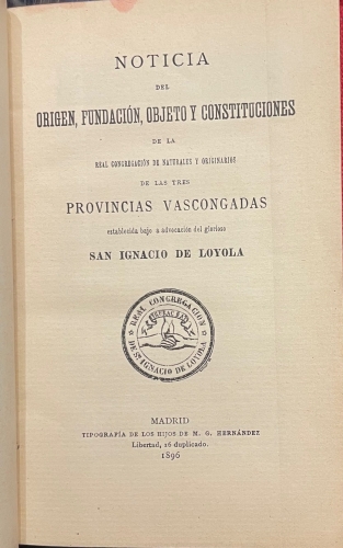 Portada de Noticia del origen, fundaci�n, objeto y constituciones de la Real Congregaci�n de Naturales y Originarios de las tres provincias Vascongadas establecida bajo a advocaci�n del glorioso San Ignacio de Loyola