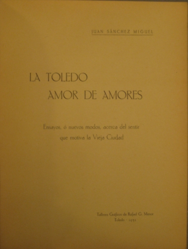 Portada de La Toledo amor de Amores. Ensayos, � Nuevos Modos, Acerca Del Sentir Que Motiva La Vieja Ciudad - J Sanchez Miguel