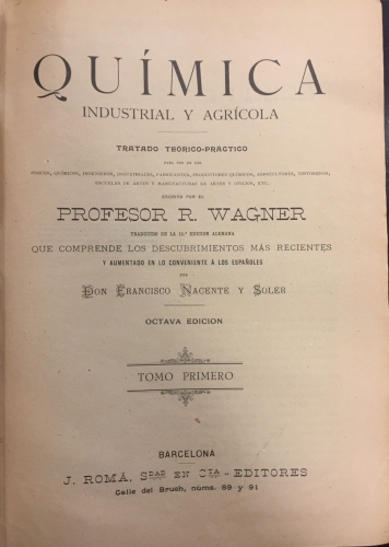 Portada de Quimica Industrial y Agricola. Tratado Teorico Pr�ctico Para Uso De Fisicos, Qu�micos, Ingenieros, Industriales, Fabricantes, Productores Qu�micos, Agricultores, Tintoreros, escuelas De arte...... - R. Wagner