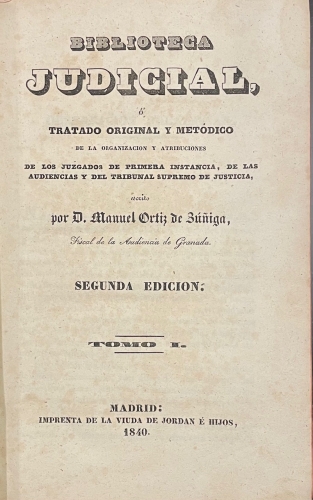 Portada de Biblioteca Judicial � Tratado Original y Met�dico de la organizaci�n y atribuciones de los Juzgados de Primera Instancia, de las Audiencias y del Tribunal Supremo de Justicia - Manuel Ortiz de Z��iga