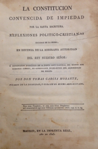 Portada de La Constituci�n Convencida de Impiedad por la Santa Escritura. Reflexiones Politico-Cristianas sacadas de la misma, en defensa de la Soberana autoridad del Rey Nuestro Se�or: � impugnaci�n dogm�tica de la carta anti-pastoral del doctor Gregorio Gisbert.. - Tom�s Garc�a Morante