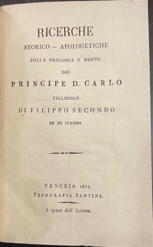 Portada de Ricerche Storico-Apologetiche sulla Prigionia e Morte del Principe D. Carlo Figliuolo di Filippo Secondo redi Spagna
