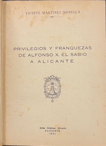 Portada de Privilegios y Franquezas de Alfonso X el Sabio a Alicante, Orihuela. Cartas de los reyes de Castilla a Orihuela, etc... - Vicente Mart�nez Morella. Alberto Navarro Pastor. Juan Orts Roman. Alejandro Ramos Folqu�s. Isidro Albert Berenguer, Juan Torres Fontes, Francisco Almela y Vives