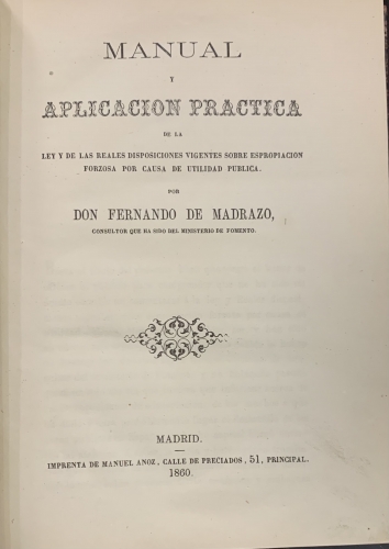 Portada de Manual y Aplicaci�n Pr�ctica de la ley y de las reales disposiciones vigentes sobre espropiaci�n forzosa por causa de utilidad p�blica - Fernando de Madrazo