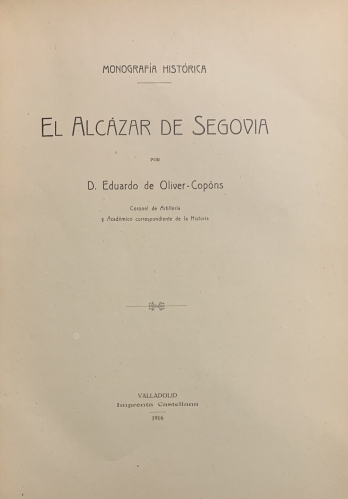 Portada de El Alcazar de Segovia. Monograf�a Hist�rica - Eduardo de Oliver - Copons