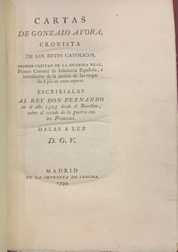 Portada de Cartas de Gonzalo Ayora, Cronista de los Reyes Cat�licos, Primer Capitan de la Guardia Real, Primer Coronel de Infanteria Espa�ola e instructor de t�ctica de las tropass a pie en estos reynos - Gonzalo Ayora