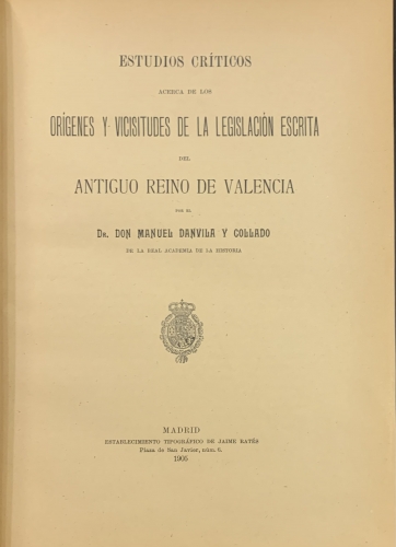 Portada de Estudios Criticos acerca de los Or�genes y Vicisitudes de la Legislaci�n Escrita del Antiguo Reino de Valencia. Investigaciones Historico-Criticas acerca de las Cortes y Parlamentos del Antiguo Reino de Valencia - Manuel Danvila y Collado