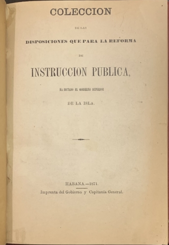 Portada de Colecci�n de las Disposiciones que para la Reforma de Instrucci�n Publica ha dictado el Gobierno Superior de la Isla. Cuba.