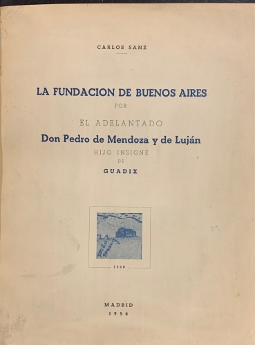 Portada de La Fundacion de Buenos Aires por el adelantado Don Pedro de Mendoza y de Lujan, hijo insigne de Guadix - Carlos Sanz