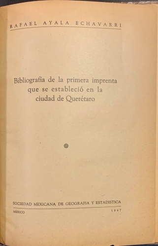 Portada de Bibliografia de la primera imprenta que se estableci� en la ciudad de Queretaro - Rafael Ayala Echavarri