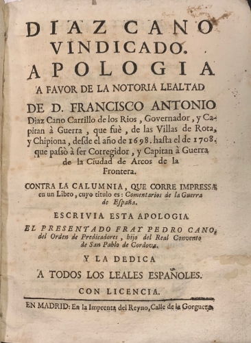 Portada de Diaz Cano Vindicado. Apolog�a a favor de la notoria lealtad de D. Francisco Antonio Diaz Cano Carrillo de los R�os, Governador y Capit�n de Guerra, que fue de las Villas de Rota y Chipiona y Capit�n a Guerra de la Ciudad de Arcos de la Frontera - Fray Pedro Cano
