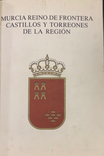 Portada de Murcia Reino de Fronteras Castillo y Torreones de la Regi�n - Juan Torres Fontes. M. Mu�oz Barberan