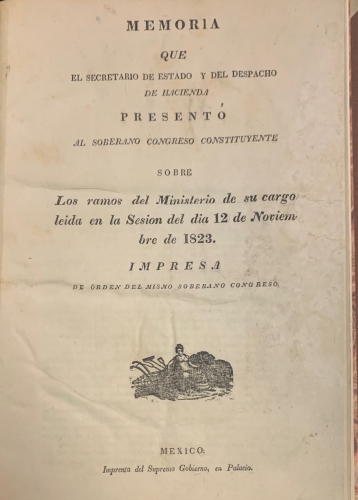 Portada de M�xico. Memoria que el secretario de Estado y del Despacho de Hacienda present� al Soberano Congreso Constituyente sobre los ramos del Ministerio de su cargo leida en sesi�n del d�a 12 de noviembre de 1823
