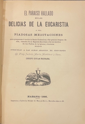 Portada de El Paraiso Hallado En Las Delicias De La Eucaristia o Sea Piadosas Meditaciones Para Prepararse a Recibir La Santa Comuni�n y Dar Gracias Despues De Ella, Tomadas De La Sagrada Escritura y De Los Escritos De Los Padres De La Iglesia y Doctores Misticos - Fray Jacinto Maria Martinez y Saez, Obispo De La Habana