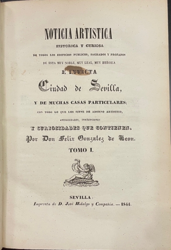 Portada de Noticia Art�stica Hist�rica y Curiosa de todos los edificios p�blicos, sagrados y profanos de esta muy noble, muy leal, muy her�ica e invicta Ciudad de Sevilla - F�lix Gonz�lez de Le�n
