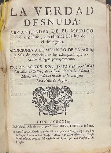 Portada de La Verdad Desnuda: Arcanidades de el M�dico. Addiciones a el Methodo de El Agua / El Promotor de la Salud de los Hombres. Disertaci�n hist�rico-cr�tico medico-pr�ctica en que se establece el agua por remedio universal / El Secreto a Voces. Arcanidades de los polvos de Aix, en la Provenza, descubiertas a los embates del agua/ El M�dico de Si mismo..uso de agua/ Utilidades y diversiones de El P�blico en las pasmarotas de un lunario perpetuo, rustico, m�dico, m�sico y pol�tico/ Diario Philos�phico, M�dico, Chirurgico.   - Joseph Ignacio Carvallo de Castro. Vicente Perez. Diego de Torres Villarroel. Juan Galisteo