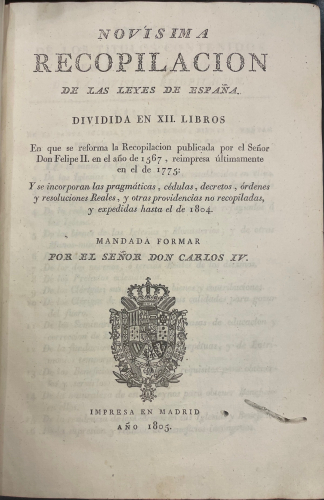 Portada de Nov�sima Recopilaci�n De Las Leyes De Espa�a. Dividida En XII Libros En Que Se Reforma La Recopilaci�n Publicada Por El Sr. D. Felipe II En El A�o 1567, Reimpresa �ltimamente En El De 1775 y Se Incorporan Las Pragm�ticas, C�dulas, Decretos, �rdenes y Resoluciones Reales, y otras providencias no recopiladas y expedidas hasta el de 1804