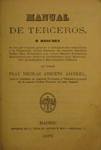 Portada de Manual De Terceros � Resumen De Los Privilegios, Gracias � Indulgencias Concedidas � La Venerable Orden Tercera De Nuestro Ser�fico Padre S. Francisco Por Varios Sumos Pont�fices - Fray Nicol�s Aniceto Alcolea