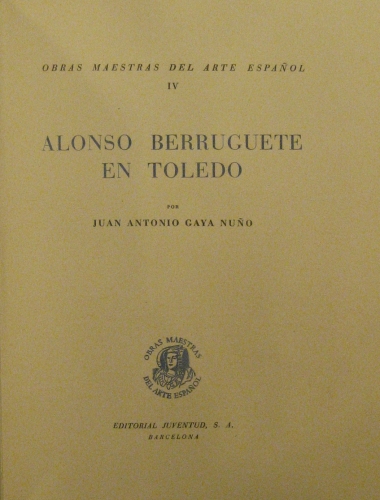 Portada de Alonso Berruguete en Toledo - Juan Antonio Gaya Nu�o