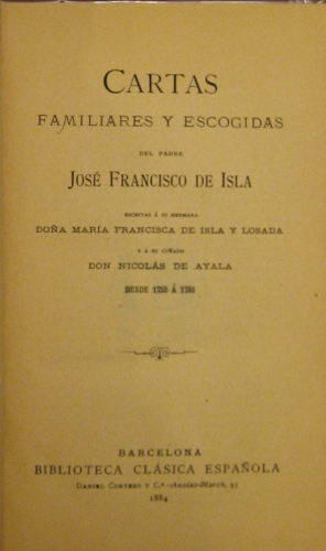 Portada de Cartas Familiares y Escogidas Del Padre Jos� Francisco De Isla Escritas � Su Hermana D. Maria Francisca De Isla y Losada y a su Cu�ado Don Nicol�s De Ayala Desde 1755 � 1781 - Jos� Francisco De Isla