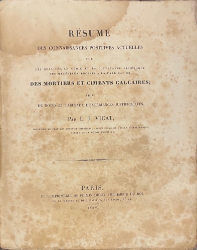 Portada de Resume des Connaissances positives actuelles sur les qualites, le choix et la convenance reciproque des materiaux propres a la fabrication des Mortiers et Ciments Calcaires. Suivi de notes et tableaux d'experiences justificatives et de nouvelles recherches chimiques et pratique sur les substances calcaires argiliferes imparfaitement cuites - L. J. Vicat