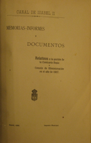 Portada de Canal de Isabel II, Memorias, Informes y documentos Relativos � La Gesti�n De La Comisaria Regia y Consejo De Administraci�n En El a�o 1907