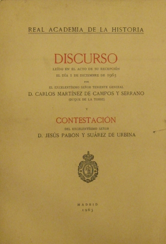 Portada de Discurso leido en el acto de su recepcion el d�a 1 de Diciembre de 1963 por el Excelentisimo Se�or Teniente General D. Carlos Martinez de Campos y Serrano(Duque de la Torre) y contestacion del Excelentisimo Se�or D. Jesus Pabon y Suarez de Urbina - Real Academia de la Historia