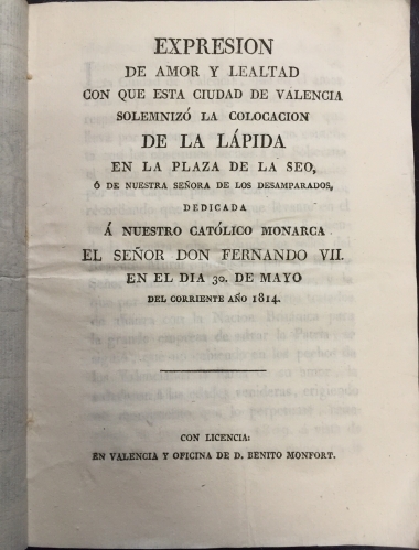 Portada de Expresi�n de Amor y Lealtad con que esta Ciudad de Valencia solemniz� la colocaci�n de la L�pida en la Plaza de la Seo � de Nuestra Se�ora de los Desamparados, dedicada � nuestro cat�lico monarca D. Fernando VII en el d�a 30 de Mayo de 1814
