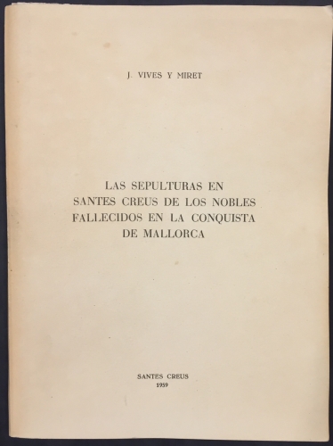 Portada de Las Sepulturas en Santes Creus de los Nobles Fallecidos en la Conquista de Mallorca - J. Vives y Miret