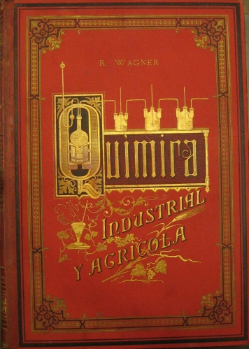Portada de Quimica Industrial y Agricola. Tratado Teorico Pr�ctico Para Uso De Fisicos, Qu�micos, Ingenieros, Industriales, Fabricantes, Productores Qu�micos, Agricultores, Tintoreros, escuelas De arte...... - R. Wagner