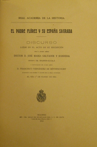 Portada de El Padre Fl�rez y su Espa�a Sagrada. Discurso le�do en el acto de su recepci�n por el Excmo. Se�or Doctor D. Jos� Mar�a Salvador y Barrera obispo de Madrid-Alcal� y contestaci�n del Excmo. Sr. D. Francisco Fern�ndez de B�thencourt academico de N�mero