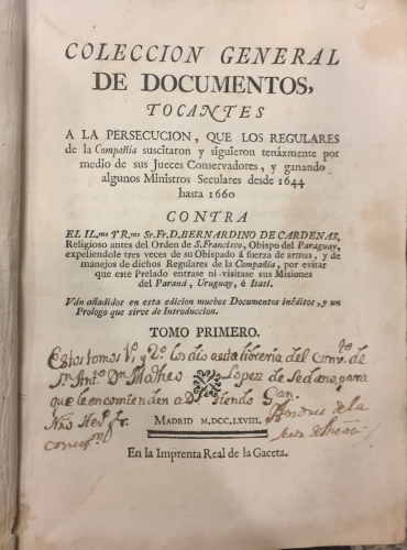 Portada de Colecci�n General de Documentos tocantes a la Persecuci�n, que los Regulares de la Compa��a suscitaron y siguieron ten�zmente por medio de sus Jueces Conservadores, y gannado algunos Ministros Seculares desde 1644 hasta 1660 contra Bernardino de Cardenas, Religioso antes del Orden de S. Francisco, Obispo de Paraguay
