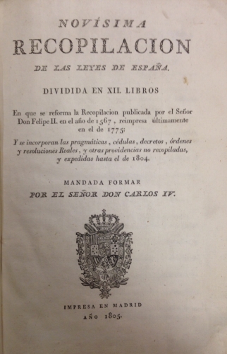 Portada de Nov�sima Recopilaci�n De Las Leyes De Espa�a. Dividida En XII Libros En Que Se Reforma La Recopilaci�n Publicada Por El Sr. D. Felipe II En El A�o 1567, Reimpresa �ltimamente En El De 1775 y Se Incorporan Las Pragm�ticas, C�dulas, Decretos, �rdenes y Resoluciones Reales, y otras providencias no recopiladas y expedidas hasta el de 1804