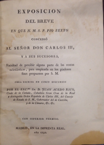 Portada de Exposici�n del Breve en que N.M.S.P. Pio Sexto concedi� al Se�or Don Carlos III y � sus sucesores facultad de percibir alguna parte de las rentas eclesi�sticas, para emplearla en los piadosos fines propuestos por S. M.  - Juan Acedo Rico