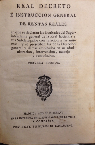 Portada de Real Decreto � Instrucci�n General de Rentas Reales en que se declaran las facultades del Superintendente general de la Real hacienda y sus Subdelegados con relaci�n � las mismas, y se prescriben las de la Direcci�n general y dem�s empleados en su administraci�n, intervenci�n, manejo y recaudaci�n