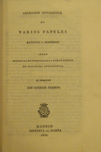 Portada de Colecci�n Diplom�tica De Varios Papeles Antiguos y Modernos Sobre Dispensas Matrimoniales y Otros Puntos De Disciplina Eclesi�stica. Se Publican Con Superior Permiso