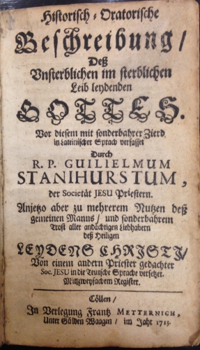 Portada de Historisch Oratorische Beschreibung der Unsterblichen im Sterblichen Leib Leydenden Gottes ... in lateinischer Sprach verf. durch Guilielmum Stanihurstum, der Societet Jesu Priestern ... - William Stanihurst, (Guilielmum Stanihurstum)