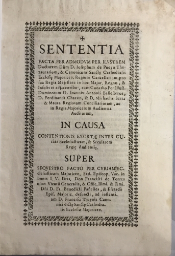 Portada de Sententia Facta per Admodum per Ilustrem Doctorem D�m. D. Iosephum de Pueyo Thezaurarium, & Canonicum SAncte Cathedralis Ecclesie Majoricen...In Causa contentionis exortae inter curias...Super Sequestro Facto Per Curiame Eclesiasticam....
