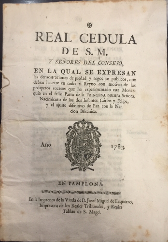 Portada de Real C�dula de S.M. y Se�ores del Consejo en la que se Expresan las demostraciones de piedad y regocijos p�blicos, que deben hacerse en todo el Reyno con motivo de los pr�speros sucesos que ha experimentado esta Monarqu�a en el fel�z Parto de la Princesa nuestra Se�ora, nacimiento de los dos Infantes C�rlos y Felipe y el ajuste difinitivo de Paz con la Naci�n Brit�nica