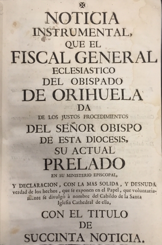 Portada de Noticia Instrumental que el Fiscal General Eclesi�stico del Obispado de Orihuela da de los Justos Procedimientos del Se�or Obispo de esta Di�cesis, su actual Prelado en su Ministerio Episcopal...