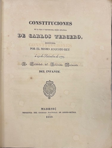 Portada de Constituciones de la Real y Distinguida Orden espa�ola de Carlos Tercero, instituida por el mismo augusto Rey a 19 de Setiembre de 1771 en celebridad del felicisimo nacimiento del Infante y Bula en que N.S. Padre Clemente XIV aprueba y confirma la real orden de Carlos III