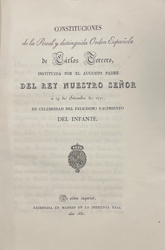 Portada de Constituciones de la Real y Distinguida Orden espa�ola de Carlos Tercero, instituida por el mismo augusto Rey a 19 de Setiembre de 1771 en celebridad del felicisimo nacimiento del Infante y Bula en que N.S. Padre Clemente XIV aprueba y confirma la real orden de Carlos III