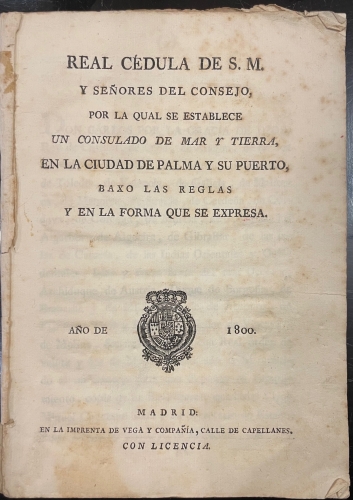 Portada de Real C�dula de S. M. y Se�ores del Consejo por la cual se establece un consulado de Mar y Tierra en la Ciudad de Palma y su Puerto