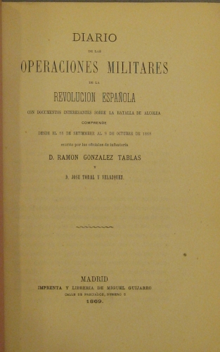 Portada de Diario De Las Operaciones Militares De La Revoluci�n Espa�ola Con Documentos Interesantes Sobre La Batalla De Alcolea. Comprende Desde El 18 De Septiembre al 8 De Octubre De 1868 - D. Ram�n Gonzalez Tablas y D. Jos� Toral y Velazquez, Oficiales De Infanter�a