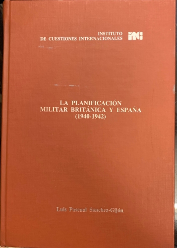 Portada de La Planificacion Militar Britanica con relacion a Espa�a desde la derrota de Francia hasta el desembarco anglo-norteamericano en el Norte de Africa (1940-1942) segun la publicacion del Public Record Office - Luis Pascual Sanchez - Gijon