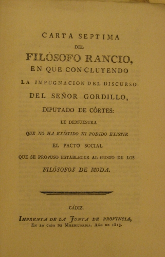 Portada de Carta S�ptima Del Fil�sofo Rancio, En Que Concluyendo La Impugnaci�n Del Discurso Del Se�or Gordillo, Diputado De C�rtes: Le Demuestra Qu No Ha Existido Ni Podido Existir El Pacto Social Que Se Propuso Establecer al Gusto De Los Fil�sofos De Moda