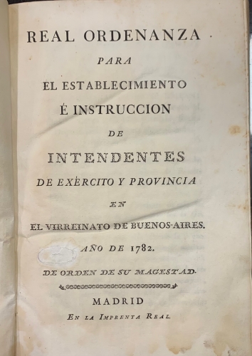 Portada de Real Ordenanza para el Establecimiento � Instruccion de Intendentes de Ex�rcito y Provincia en el Virreinato de Buenos Aires. A�o 1782