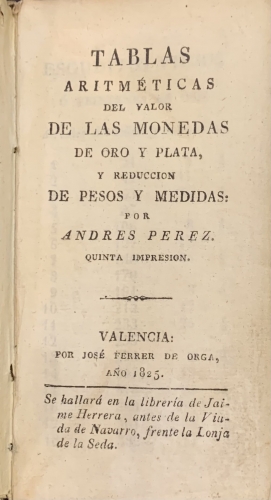 Portada de Tablas Aritmeticas del Valor de las Monedas de Oro y Plata y reducci�n de pesos y medidas - Andres Perez