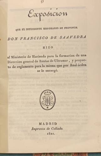 Portada de Exposici�n que el Intendente Honorario de Provincia Don Francisco de Saavedra hizo al Ministerio de Hacienda para la formaci�n de una Direcci�n General de Rentas de Ultramar y proyecto de Reglamento para misma