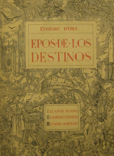 Portada de Epos De los Destinos: I El Vivir De Goya. II Los Reyes Cat�licos. III Eugenio y Su Demonio - Eugenio D�Ors